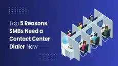 Top 5 Reasons SMBs Need a Contact Center Dialer Now